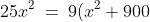25x^2 \:=\:9(x^2 + 900)\quad\Rightarrow\quad 25x^2 \:=\:9x^2 + 8100
